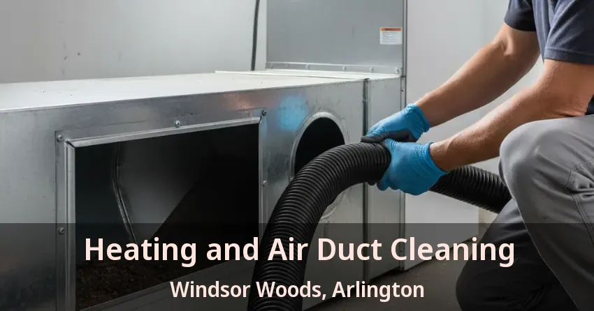 Heating and Air Duct Cleaning Windsor Woods, Arlington - TX