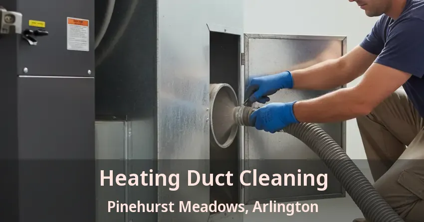 Heating Duct Cleaning Pinehurst Meadows, Arlington - TX