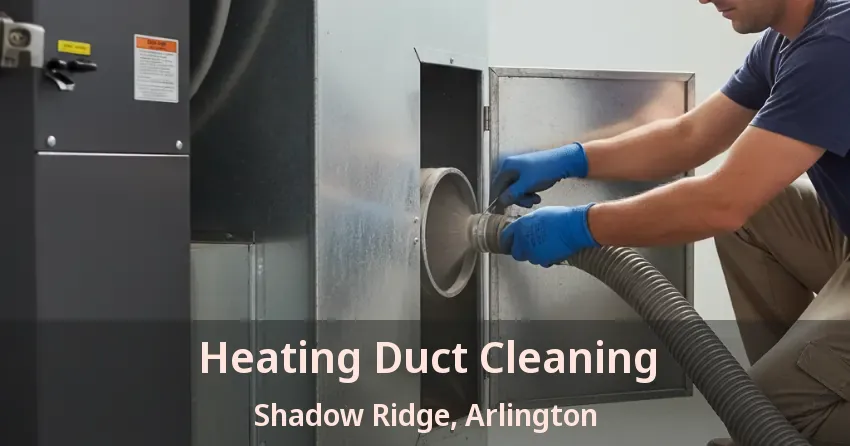 Heating Duct Cleaning Shadow Ridge, Arlington - TX