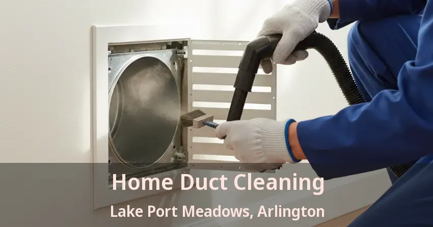 Home Duct Cleaning Lake Port Meadows, Arlington - TX
