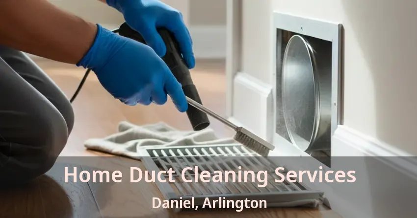 Home Duct Cleaning Services Daniel, Arlington - TX Home Duct Cleaning Services Daniel, Arlington - TX