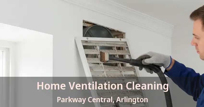 Home Ventilation Cleaning Parkway Central, Arlington - TX