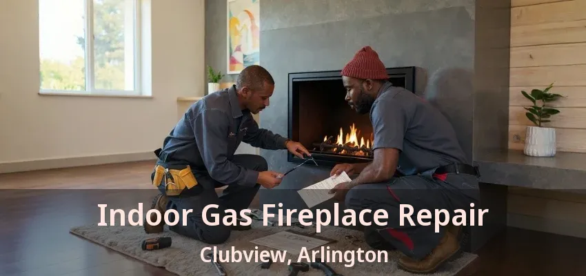 Indoor Gas Fireplace Repair Clubview, Arlington - TX
