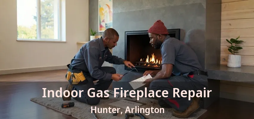 Indoor Gas Fireplace Repair Hunter, Arlington - TX Indoor Gas Fireplace Repair Hunter, Arlington - TX