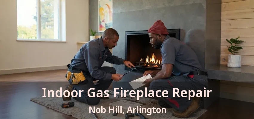 Indoor Gas Fireplace Repair Nob Hill, Arlington - TX Indoor Gas Fireplace Repair Nob Hill, Arlington - TX