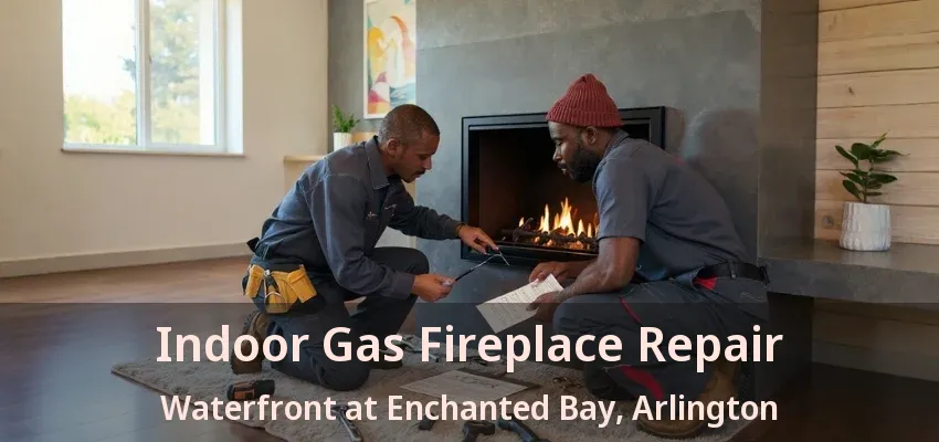 Indoor Gas Fireplace Repair Waterfront at Enchanted Bay, Arlington - TX Indoor Gas Fireplace Repair Waterfront at Enchanted Bay, Arlington - TX