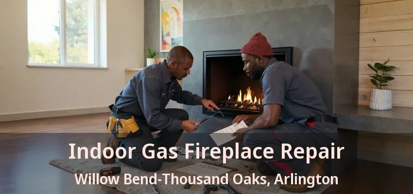 Indoor Gas Fireplace Repair Willow Bend-Thousand Oaks, Arlington - TX Indoor Gas Fireplace Repair Willow Bend-Thousand Oaks, Arlington - TX