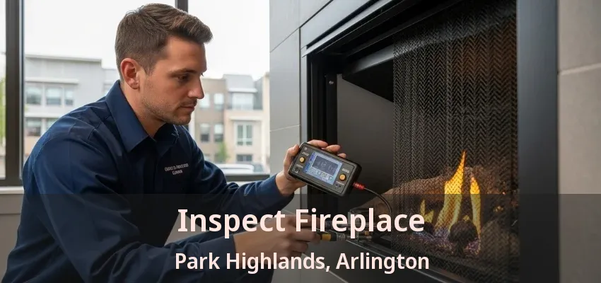 Inspect Fireplace Park Highlands, Arlington - TX