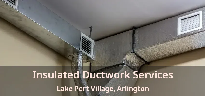 Insulated Ductwork Services Lake Port Village, Arlington - TX