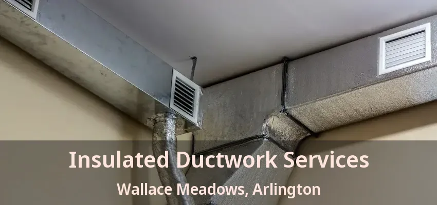 Insulated Ductwork Services Wallace Meadows, Arlington - TX Insulated Ductwork Services Wallace Meadows, Arlington - TX