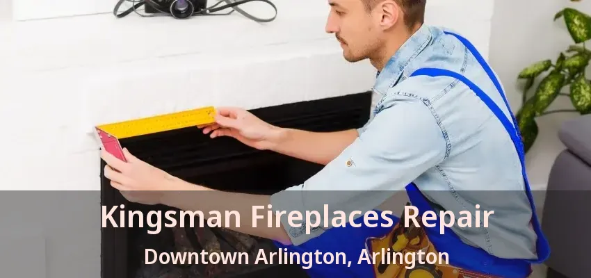 Kingsman Fireplaces Repair Downtown Arlington, Arlington - TX Kingsman Fireplaces Repair Downtown Arlington, Arlington - TX