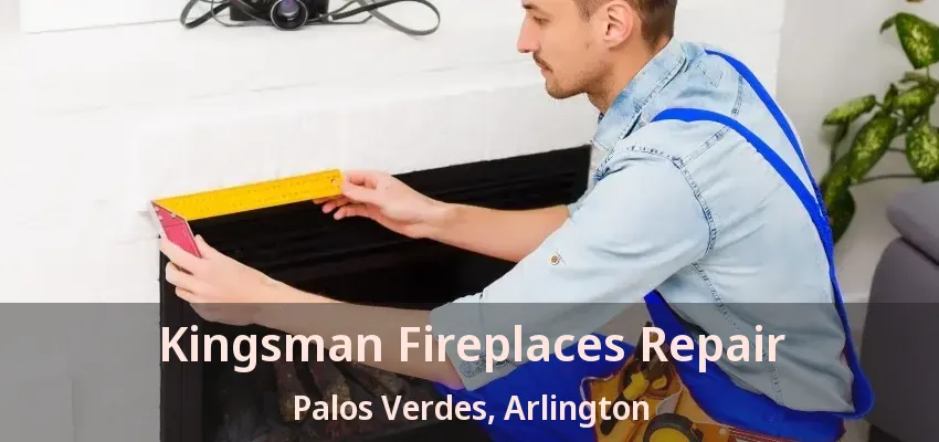 Kingsman Fireplaces Repair Palos Verdes, Arlington - TX Kingsman Fireplaces Repair Palos Verdes, Arlington - TX