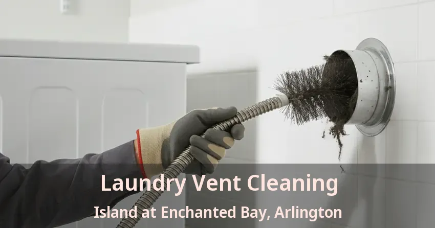 Laundry Vent Cleaning Island at Enchanted Bay, Arlington - TX Laundry Vent Cleaning Island at Enchanted Bay, Arlington - TX