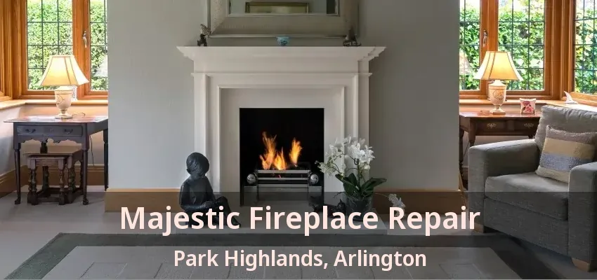Majestic Fireplace Repair Park Highlands, Arlington - TX Majestic Fireplace Repair Park Highlands, Arlington - TX