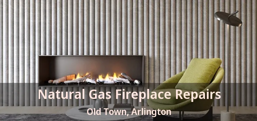 Natural Gas Fireplace Repairs Old Town, Arlington - TX Natural Gas Fireplace Repairs Old Town, Arlington - TX