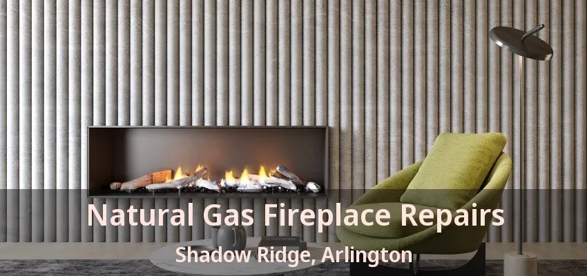 Natural Gas Fireplace Repairs Shadow Ridge, Arlington - TX