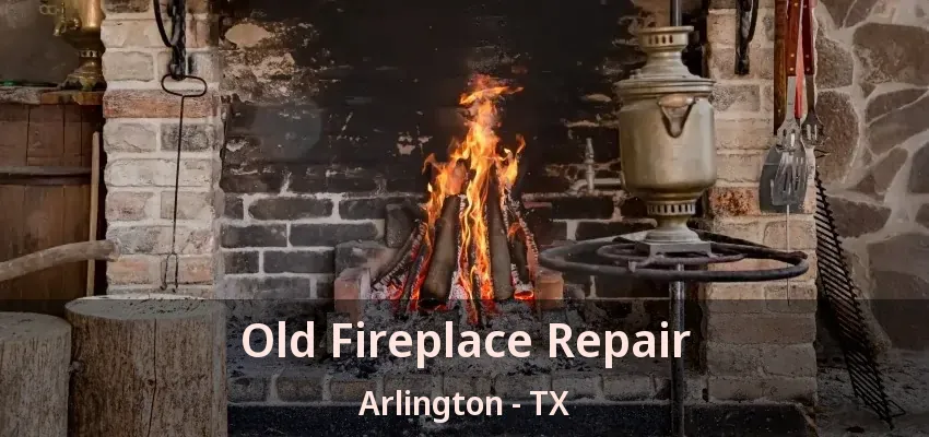 Old Fireplace Repair Arlington - TX Old Fireplace Repair Arlington - TX