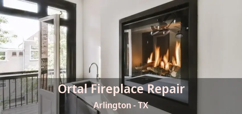 Ortal Fireplace Repair Arlington - TX Ortal Fireplace Repair Arlington - TX
