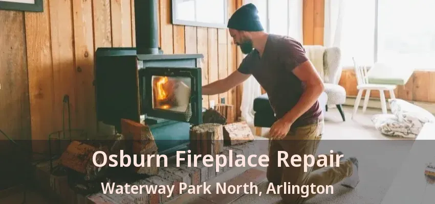 Osburn Fireplace Repair Waterway Park North, Arlington - TX Osburn Fireplace Repair Waterway Park North, Arlington - TX