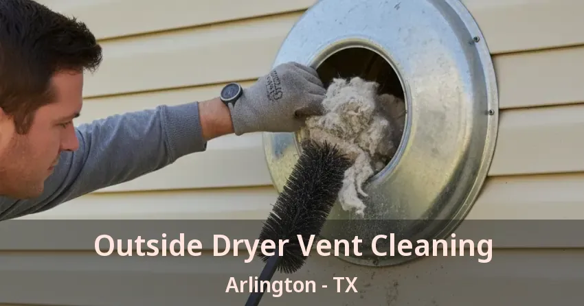 Outside Dryer Vent Cleaning Arlington - TX Outside Dryer Vent Cleaning Arlington - TX