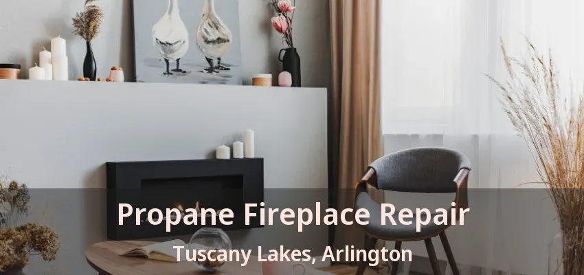 Propane Fireplace Repair Tuscany Lakes, Arlington - TX
