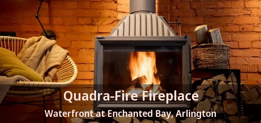 Quadra-Fire Fireplace Waterfront at Enchanted Bay, Arlington - TX Quadra-Fire Fireplace Waterfront at Enchanted Bay, Arlington - TX