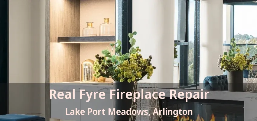 Real Fyre Fireplace Repair Lake Port Meadows, Arlington - TX Real Fyre Fireplace Repair Lake Port Meadows, Arlington - TX