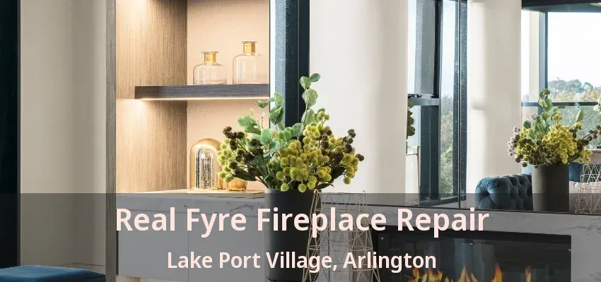 Real Fyre Fireplace Repair Lake Port Village, Arlington - TX