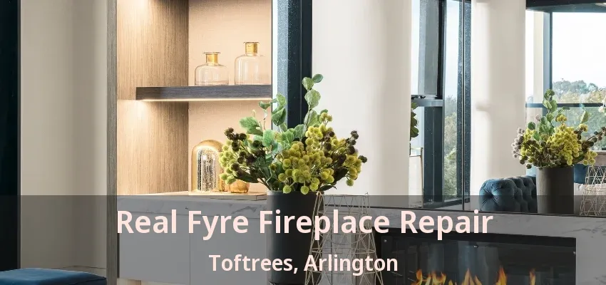 Real Fyre Fireplace Repair Toftrees, Arlington - TX