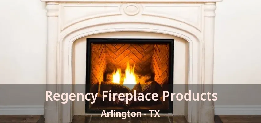 Regency Fireplace Products Arlington - TX Regency Fireplace Products Arlington - TX