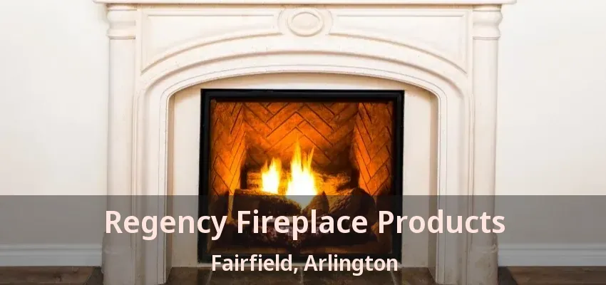 Regency Fireplace Products Fairfield, Arlington - TX