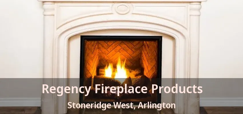 Regency Fireplace Products Stoneridge West, Arlington - TX Regency Fireplace Products Stoneridge West, Arlington - TX