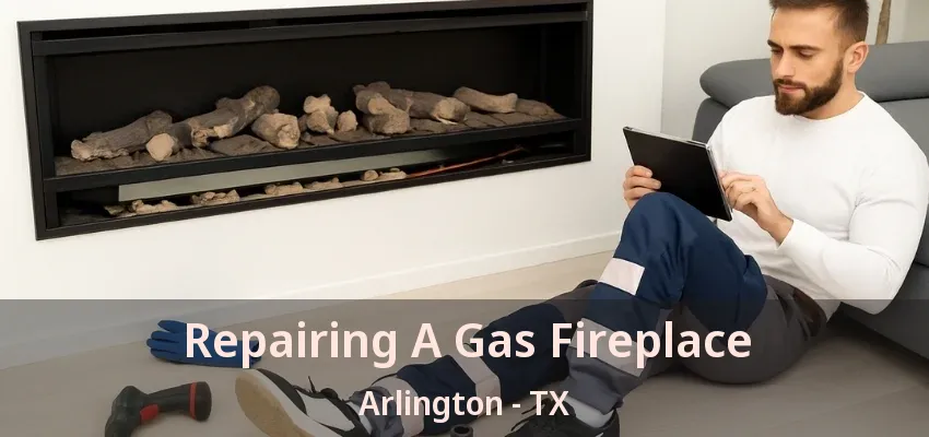 Repairing A Gas Fireplace Arlington - TX Repairing A Gas Fireplace Arlington - TX