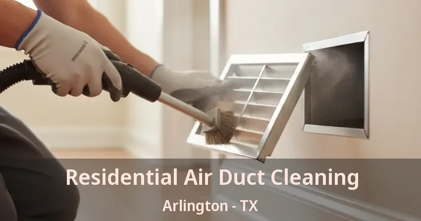 Residential Air Duct Cleaning Arlington - TX Residential Air Duct Cleaning Arlington - TX