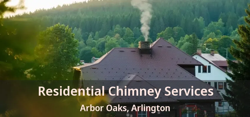 Residential Chimney Services Arbor Oaks, Arlington - TX