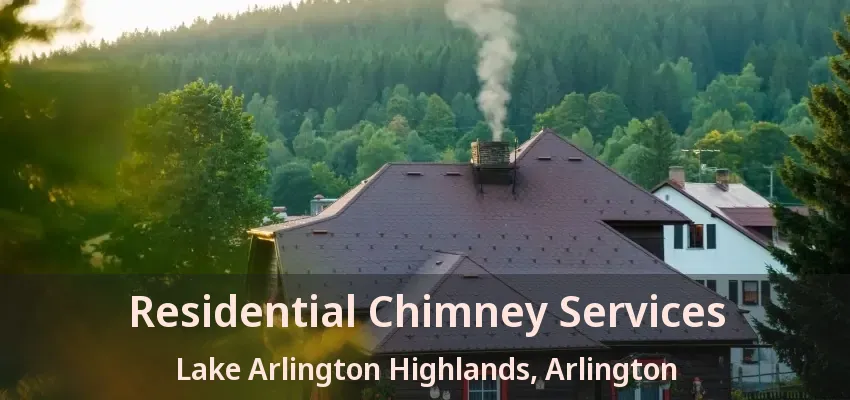 Residential Chimney Services Lake Arlington Highlands, Arlington - TX Residential Chimney Services Lake Arlington Highlands, Arlington - TX