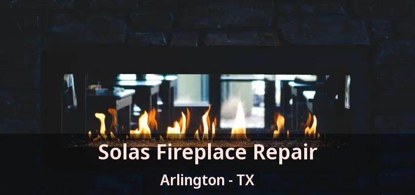 Solas Fireplace Repair Arlington - TX Solas Fireplace Repair Arlington - TX