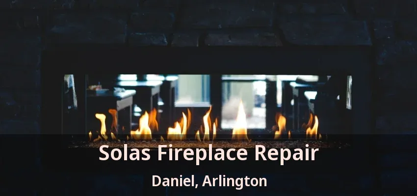Solas Fireplace Repair Daniel, Arlington - TX