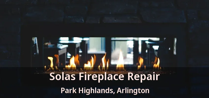 Solas Fireplace Repair Park Highlands, Arlington - TX