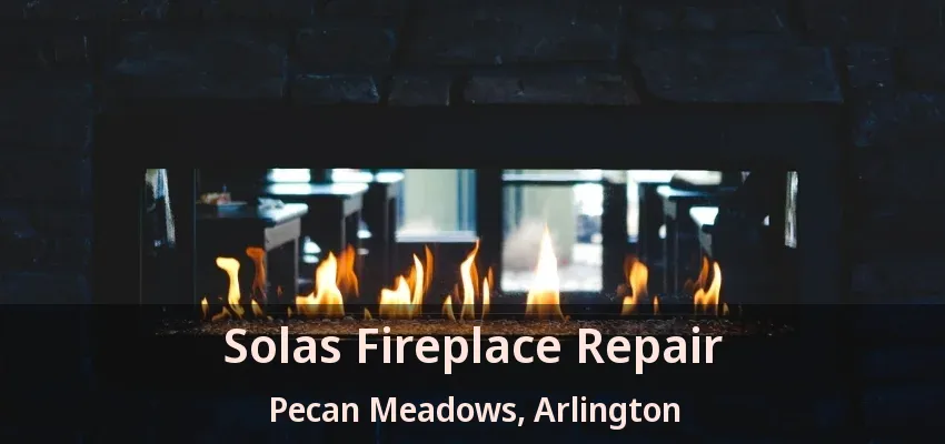 Solas Fireplace Repair Pecan Meadows, Arlington - TX Solas Fireplace Repair Pecan Meadows, Arlington - TX