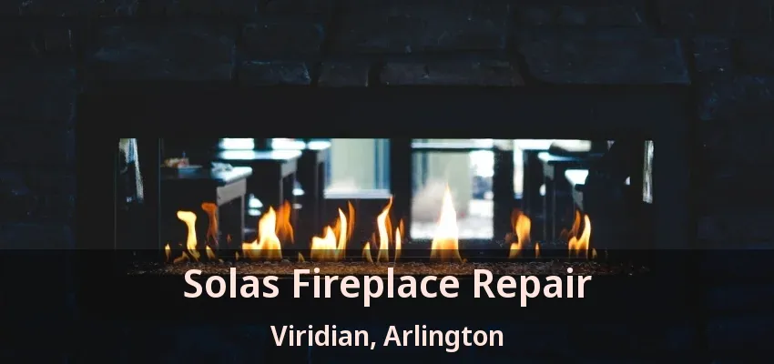 Solas Fireplace Repair Viridian, Arlington - TX