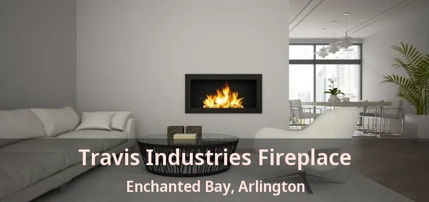 Travis Industries Fireplace Enchanted Bay, Arlington - TX