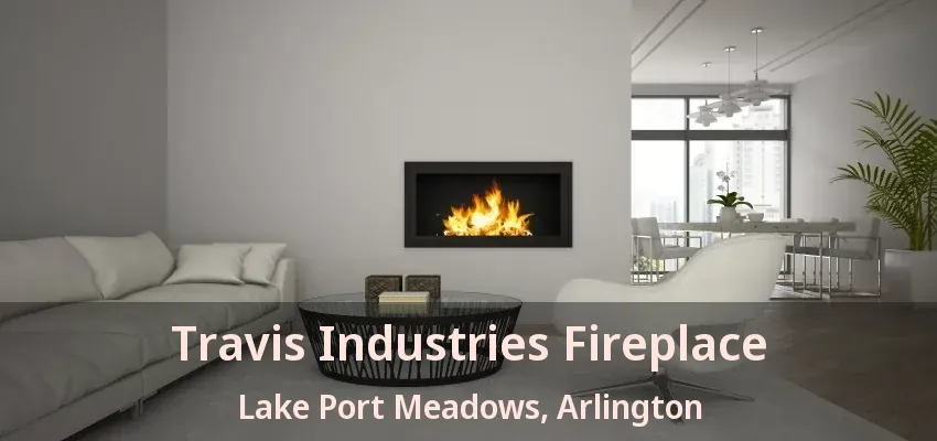 Travis Industries Fireplace Lake Port Meadows, Arlington - TX