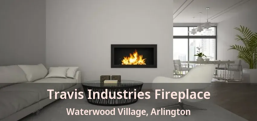 Travis Industries Fireplace Waterwood Village, Arlington - TX Travis Industries Fireplace Waterwood Village, Arlington - TX