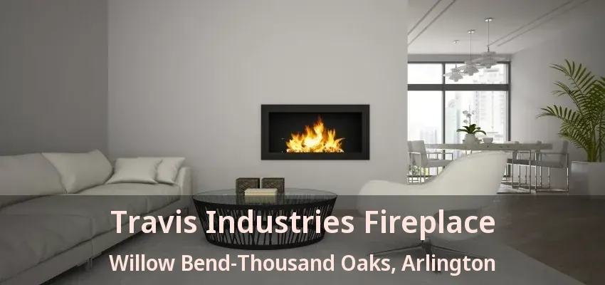 Travis Industries Fireplace Willow Bend-Thousand Oaks, Arlington - TX Travis Industries Fireplace Willow Bend-Thousand Oaks, Arlington - TX