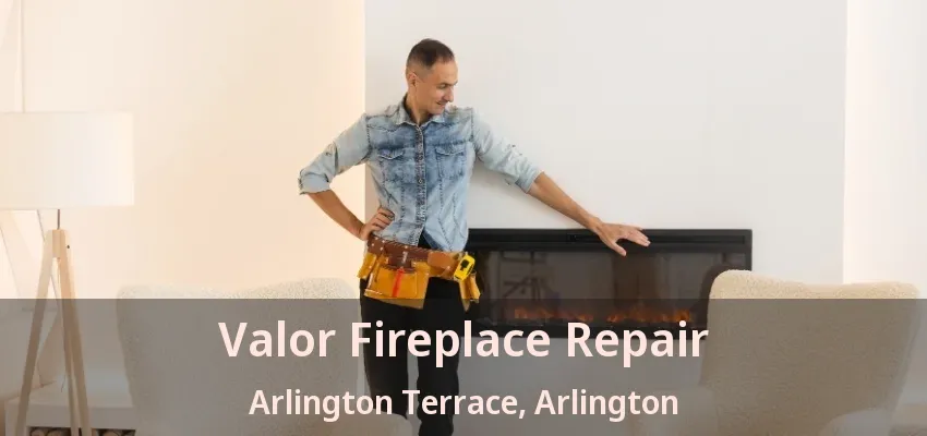 Valor Fireplace Repair Arlington Terrace, Arlington - TX
