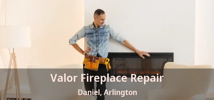 Valor Fireplace Repair Daniel, Arlington - TX
