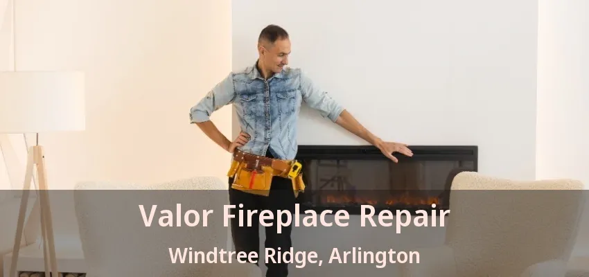 Valor Fireplace Repair Windtree Ridge, Arlington - TX