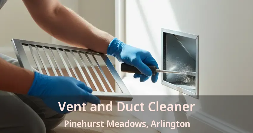 Vent and Duct Cleaner Pinehurst Meadows, Arlington - TX