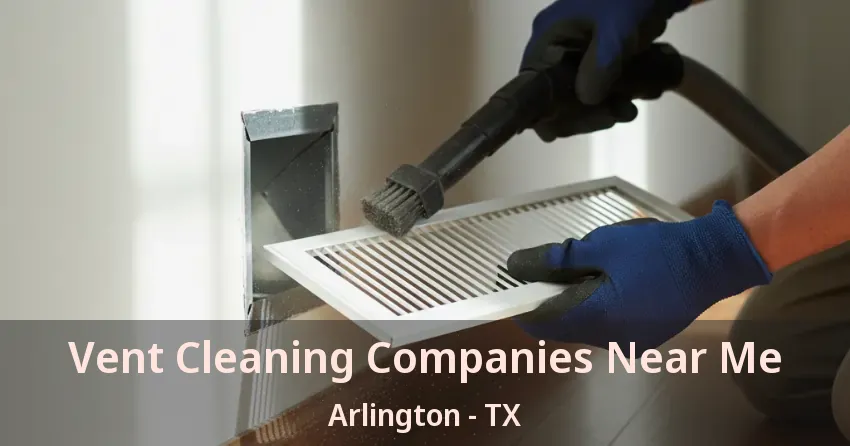 Vent Cleaning Companies Near Me Arlington - TX Vent Cleaning Companies Near Me Arlington - TX